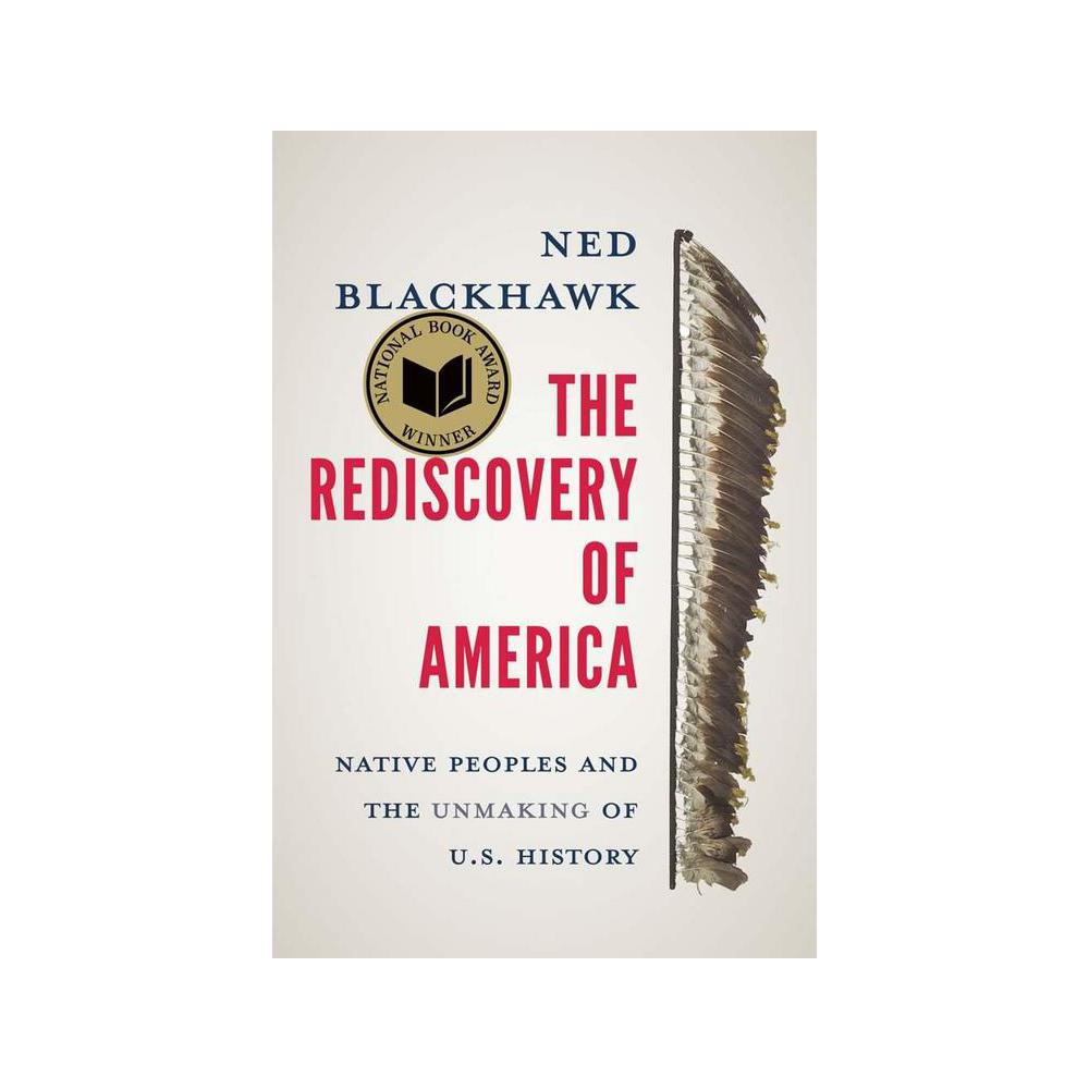 Blackhawk, The Rediscovery of America: Native Peoples and the Unmaking of U.S. History, 9780300276671, Yale University Press, 2024, History, Books, 900651